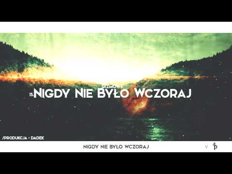 13.Gizmowy - Nigdy Nie Było Wczoraj (prod. Dadek)