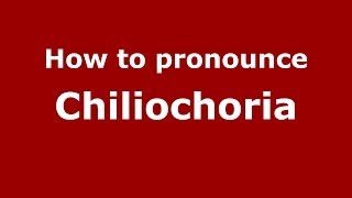 How to pronounce Chiliochoria