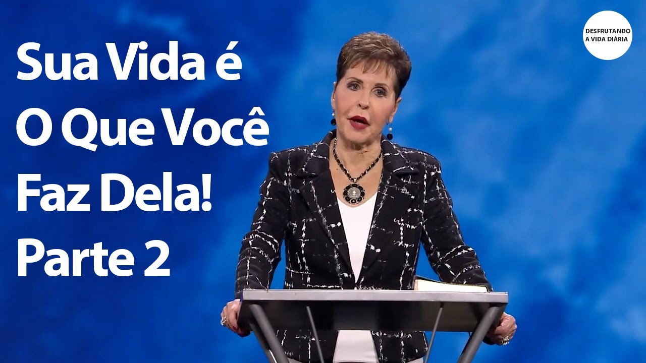 Sua vida é o que você faz dela! Parte 2 | Joyce Meyer