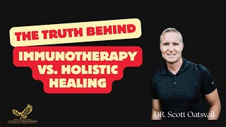 Dr Scott Oatsvall-The truth behind immunotherapy vs. holistic healing
