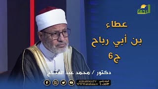عطاء بن أبي رباح ج6  | مع الفقهاء | فضيلة الشيخ محمد عبد الفتاح