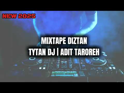 MIXTAPE DIZTAN - NEW 2025 - TYTAN DJ - ADIT TAROREH ( BY : GLEN PNTW) 