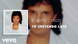 Roberto Carlos - Tô Chutando Lata (Áudio Oficial)