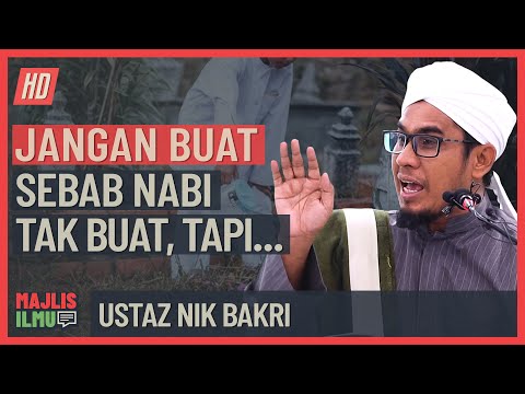 Ustaz Nik Bakri - Jangan Buat Sebab Nabi Tak Buat, Tapi