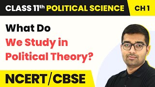What Do We Study in Political Theory- Political Theory: An Introduction | Class 11 Political Science