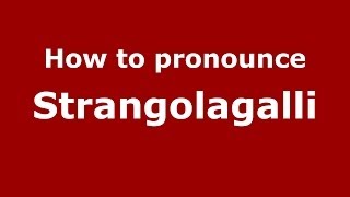 How to pronounce Strangolagalli