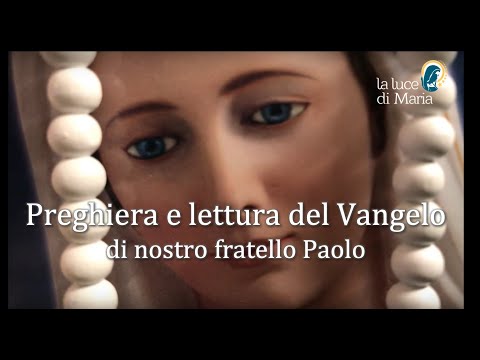Preghiera e Lettura del Vangelo di nostro fratello Paolo - Oggi Giovedì 13 Maggio 2021