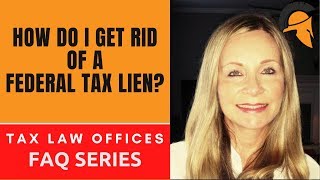 HOW DO I GET RID OF A FEDERAL TAX LIEN?