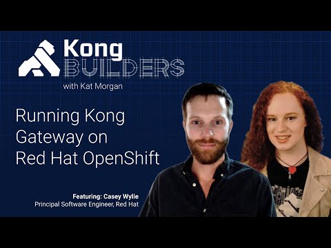 Kong Builders - July 22 - Running Kong Gateway on Red Hat Open Shift