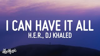 H.E.R. - I Can Have It All (Lyrics) ft. DJ Khaled &amp; Bryson Tiller