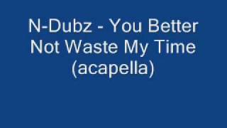 N Dubz - You Better Not Waste My Time (Acapella)