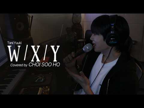 W/X/Y (Tani Yuuki) - CHOI SOO HO / チェ・スホ / 최수호 Cover