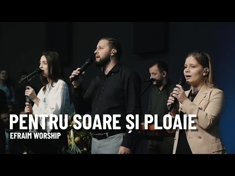 Pentru soare și ploaie (Îți mulțumim) | EFRAIM Worship (Live)