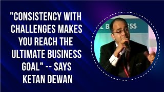 \"Consistency with challenges makes you reach the ultimate business goal\" -- says Ketan Dewan image