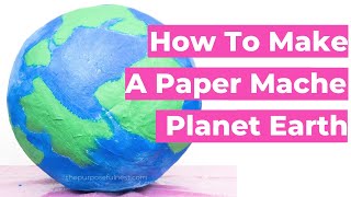How to Make a PAPER MACHE Model of PANET EARTH : Fun Party Prop