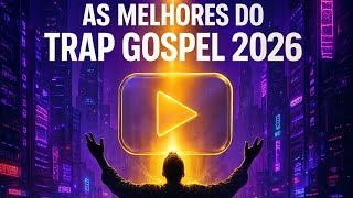 AS MELHORES DO TRAP GOSPEL 2026 - 1 HORA DE SET (MIX EXCLUSIVO)  AS MAIS TOCADAS DO YOUTUBE 