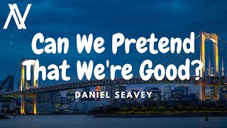 Daniel Seavey - Can We Pretend That We're Good? (Lyric Video)