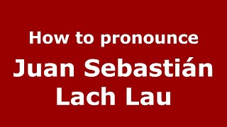How to pronounce Juan Sebastián Lach Lau