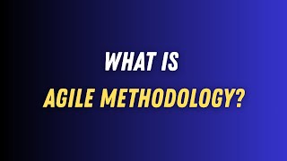 What Is Agile Methodology?