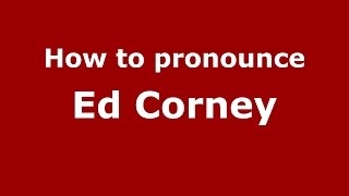 How to pronounce Ed Corney