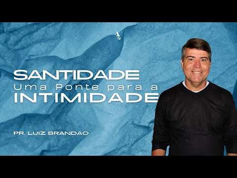 Santidade, uma ponte para a Intimidade _ Pr. Luiz Brandão