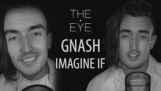 Gnash - Imagine if | THE EYE