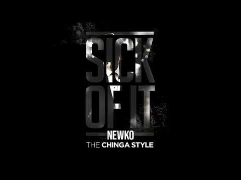 Sick of it - Newko 'The Chinga Style'