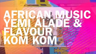 Yemi Alade &amp; Flavour Kom Kom