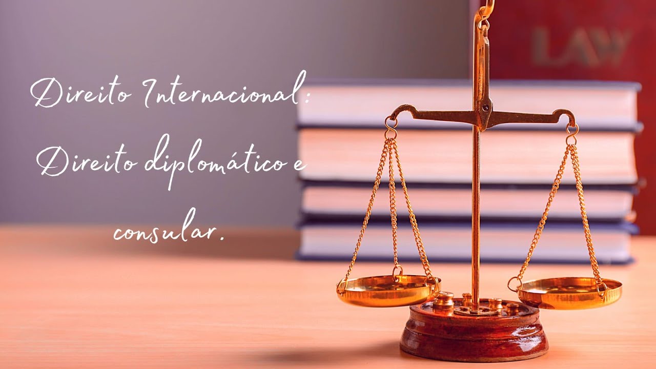 ENTENDA o que é DIREITO DIPLOMÁTICO E DIREITO CONSULAR.