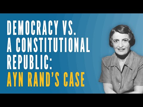 Democracy vs. a Constitutional Republic: Ayn Rand's Case