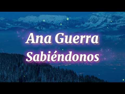 Ana Guerra - Sabiéndonos (Letra)