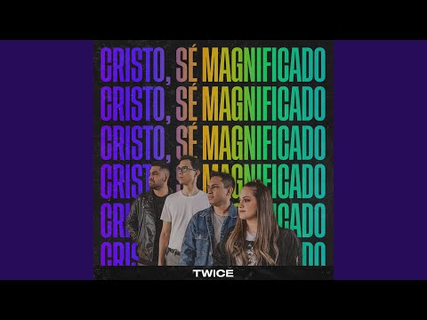 Cristo, Sé Magnificado