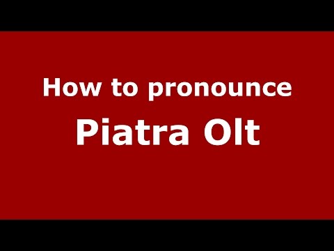 How to pronounce Piatra Olt (Romanian/Romania)  - PronounceNames.com