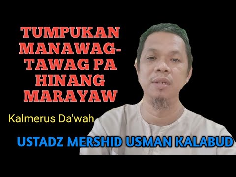 TUMPUKAN MANAWAG-TAWAG PA HINANG MARAYAW - ustadz Mershid Usman Kalabud @KalmerusDa'wah