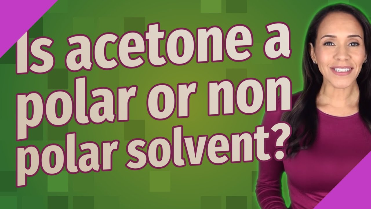 Is acetone a polar or non polar solvent?