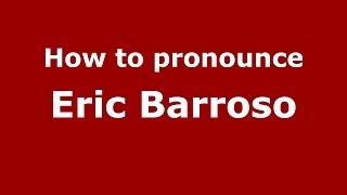 How to pronounce Eric Barroso