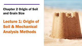 Chapter 2 Lecture 1 - Origin of Soil and Mechanical Analysis of Particle Sizes