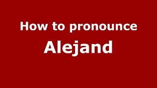 How to pronounce Alejand