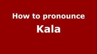 How to pronounce Kala
