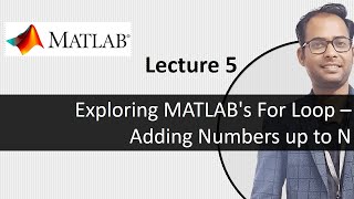 Lecture 5: Exploring MATLAB's For Loop - Adding Numbers up to N