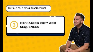 3. Messaging Copy and Sequences - A Z Cold Email Crash Course