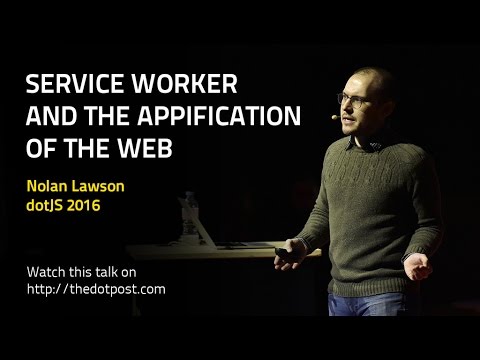 dotJS 2016 - Nolan Lawson - Service Worker and the Appification of the Web