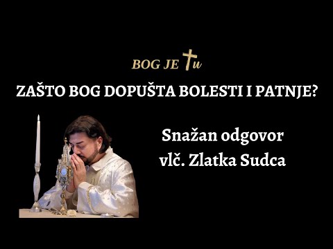 Zašto Bog dopušta bolesti i patnje? - Zlatko Sudac