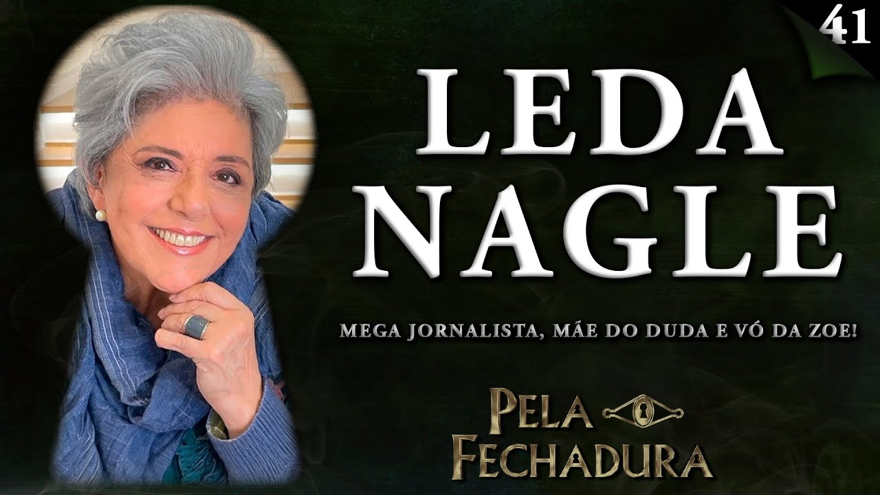 LEDA NAGLE: MEGA JORNALISTA, MÃE DO DUDA NAGLE E VÓ DA ZOE - Pela Fechadura #041