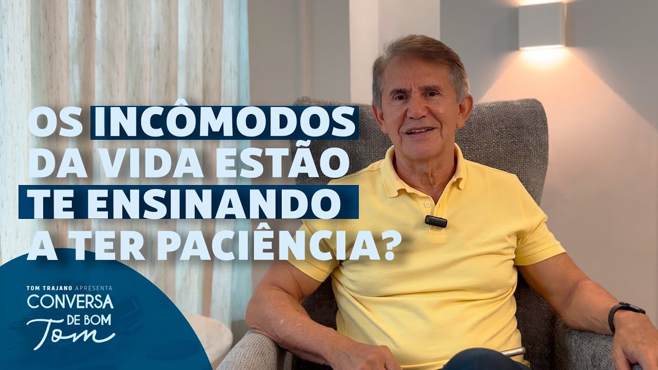 Conversa de Bom Tom - 116 - Os incômodos da vida estão te ensinando a ter paciência?