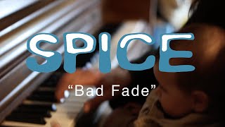 SPICE – “Bad Fade”