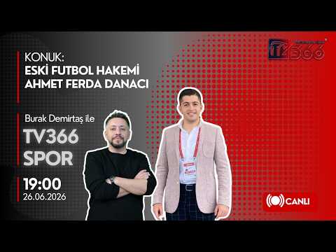 🔴CANLI | TV366 SPOR'un Konuğu Eski Futbol Hakemi Ahmet Ferda Danacı | 26.06.2026