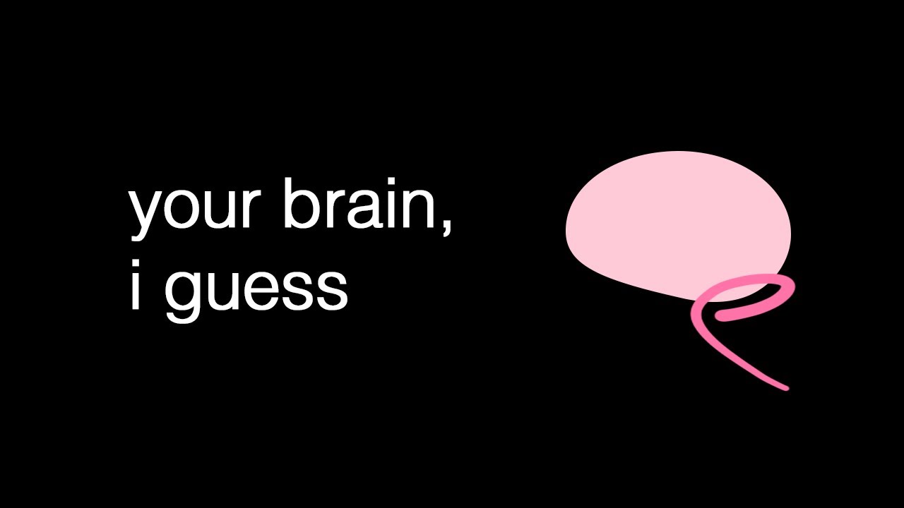 your brain, i guess