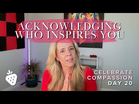 Day 20 | Acknowledging Who Inspires You (CELEBRATE COMPASSION)