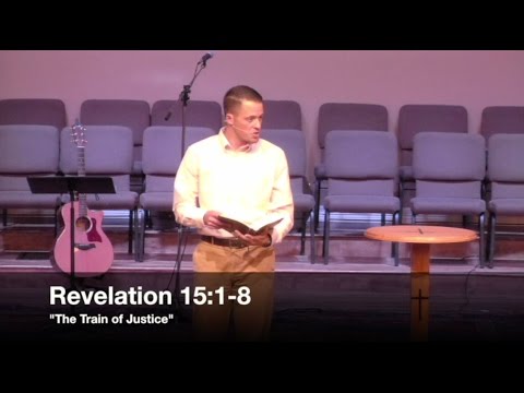 "The Train of Justice" - Revelation 15:1-8 (9.14.16) - Pastor Jordan Rogers